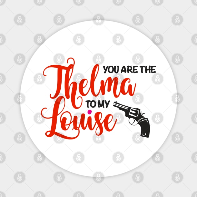 You are the Thelma to my Louise Magnet by fineaswine